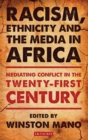 Racism, Ethnicity and the Media in Africa : Mediating Conflict in the Twenty-First Century - eBook