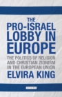 The Pro-Israel Lobby in Europe : The Politics of Religion and Christian Zionism in the European Union - eBook