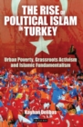 The Rise of Political Islam in Turkey : Urban Poverty, Grassroots Activism and Islamic Fundamentalism - eBook