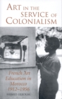 Art in the Service of Colonialism : French Art Education in Morocco 1912-1956 - eBook