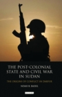The Post-Colonial State and Civil War in Sudan : The Origins of Conflict in Darfur - eBook