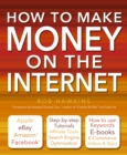 How to Make Money on the Internet Made Easy : Apple, eBay, Amazon, Facebook - There Are So Many Ways of Making a Living Online - Book