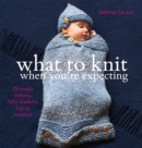 What to Knit When You're Expecting - Book