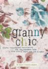 Granny Chic : Crafty Recipes & Inspiration for the Handmade Home by Dottie Angel and Ted & Agnes - Book