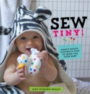 Sew Tiny : Simple Quilts, Clothes and Toys to Make for Your Baby - Book
