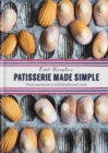 Patisserie Made Simple : Patisserie Made Simple: From macaron to millefeuille and more - Book