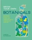 Grow Your Own Botanicals : Deliciously productive plants for homemade drinks, remedies and skincare - Book