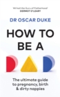 How to Be a Dad : The ultimate guide to pregnancy, birth & dirty nappies - Book
