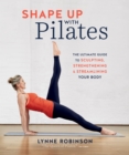 Shape Up With Pilates : The ultimate guide to sculpting, strengthening and streamlining your body - eBook