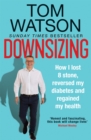 Downsizing : How I lost 8 stone, reversed my diabetes and regained my health - THE SUNDAY TIMES BESTSELLER - Book