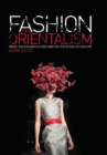 Fashion and Orientalism : Dress, Textiles and Culture from the 17th to the 21st Century - Geczy Adam Geczy