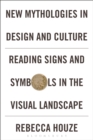 New Mythologies in Design and Culture : Reading Signs and Symbols in the Visual Landscape - Book