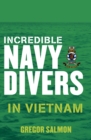 Incredible Navy Divers: In Vietnam - Gregor Salmon