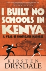 I Built No Schools in Kenya : A Year of Unmitigated Madness - eBook