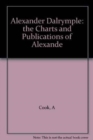Alexander Dalrymple : The Charts and Publications of Alexander Dalrymple - Book