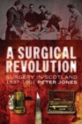 A Surgical Revolution : Surgery in Scotland, 1837-1901 - Book