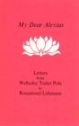 My Dear Alexias : Extracts from the letters of Wellesley Tudor Pole to Rosamon d Lehmann - Book