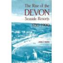 The Rise of the Devon Seaside Resorts, 1750-1900 - Book
