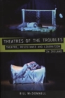 Theatres of the Troubles : Theatre, Resistance and Liberation in Ireland - eBook