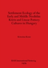 Settlement Ecology of the Early and Middle Neolithic Koros and Linear Pottery Cultures in Hungary - Book