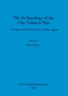 The Archaeology of the Clay Tobacco Pipe : Pipes and kilns in the London region - Book