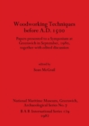 Woodworking Techniques Before A.D.1500 : Papers presented to a Symposium at Greenwich in September, 1980, together with edited discussion - Book