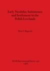 Early Neolithic Subsistence and Settlement in the Polish Lowlands - Book