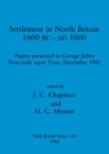 Settlement in North Britain 1000 B.C.-A.D.1000 : Papers presented to George Jobey, Newcastle upon Tyne, December 1982 - Book