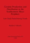 Ceramic Production and Distribution in the South-eastern Maya Periphery : Late Classic Painted Serving Vessels - Book