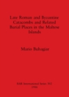 Late Roman and Byzantine Catacombs and Related Burial Places in the Maltese Islands - Book