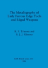 The Metallography of Early Ferrous Edge Tools and Edged Weapons - Book