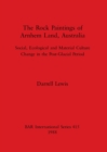 The Rock Paintings of Arnhem Land Australia : Social, Ecological and Material Culture Change in the Post-Glacial Period - Book