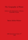 The Geography of Power : Studies in the Urbanization of Roman North-West Europe - Book