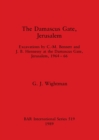 The Damascus Gate, Jerusalem : Excavations by C. -M. Bennett and J.B. Hennessy at the Damascus Gate, Jerusalem, 1964-66 - Book