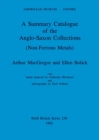 A Summary Catalogue of the Anglo-Saxon Collections (Non-Ferrous Metals) - Book