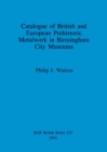 Catalogue of British and European prehistoric metalwork in Birmingham City museums - Book