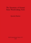 The Taxonomy of Ground Stone Woodworking Tools - Book