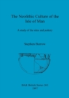 The Neolithic Culture of the Isle of Man : A study of the sites and pottery - Book