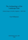 The archaeology of the landscape park : Garden design in Norfolk, England, c. 1680-1840 - Book