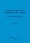 The Early Anglo-Saxon Cemeteries of East Yorkshire : An analysis and reinterpretation - Book