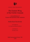 The Eastern Wing of the Fertile Crescent : Late prehistory of Greater Mesopotamian lithic industries - Book