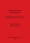 Ainu Archaeology as Ethnohistory : Iron technology among the Saru Ainu of Hokkaido, Japan, in the 17th century - Book