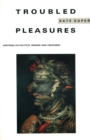 Troubled Pleasures : Writings on Politics, Gender and Hedonism - Book