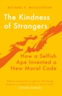 The Kindness of Strangers : How a Selfish Ape Invented a New Moral Code - Book