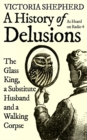 A History of Delusions : The Glass King, a Substitute Husband and a Walking Corpse - Book