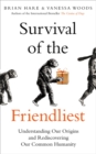 Survival of the Friendliest : Understanding Our Origins and Rediscovering Our Common Humanity - Book