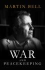 War and Peacekeeping : Personal Reflections on Conflict and Lasting Peace - Book