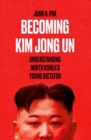 Becoming Kim Jong Un : Understanding North Korea’s Young Dictator - Book