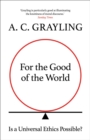 For the Good of the World : Is Global Agreement on Global Challenges Possible? - Book