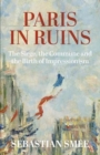Paris in Ruins : The Siege, the Commune and the Birth of Impressionism - Book